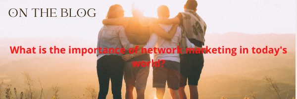 What is the importance of network marketing in today's world?